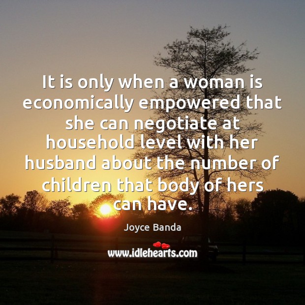 It is only when a woman is economically empowered that she can Joyce Banda Picture Quote
