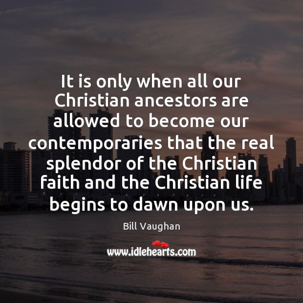 It is only when all our Christian ancestors are allowed to become Bill Vaughan Picture Quote