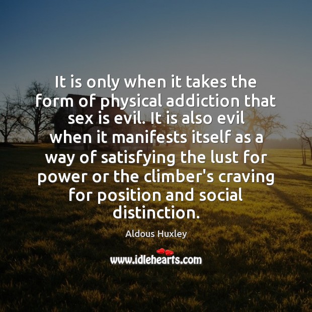 It is only when it takes the form of physical addiction that Image