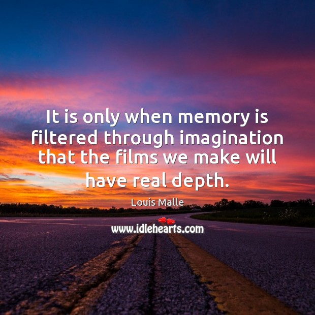 It is only when memory is filtered through imagination that the films Louis Malle Picture Quote