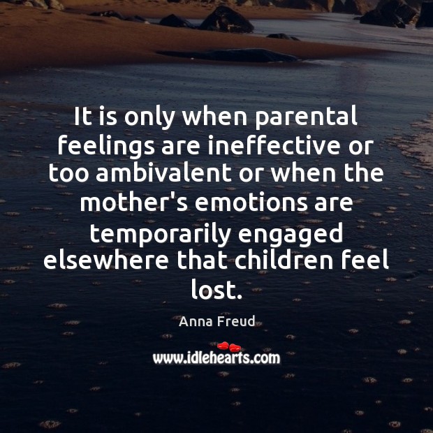 It is only when parental feelings are ineffective or too ambivalent or Image