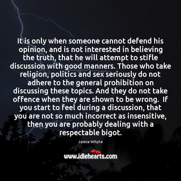 It is only when someone cannot defend his opinion, and is not Jamie Whyte Picture Quote