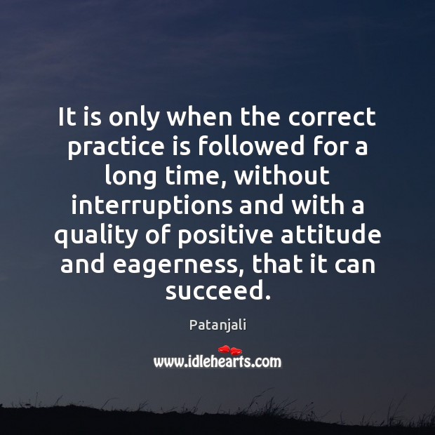 It is only when the correct practice is followed for a long Positive Attitude Quotes Image