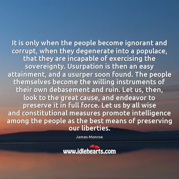 It is only when the people become ignorant and corrupt, when they Image