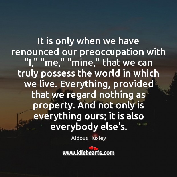 It is only when we have renounced our preoccupation with “I,” “me,” “ Image