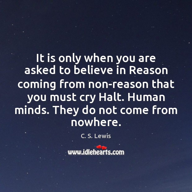 It is only when you are asked to believe in Reason coming C. S. Lewis Picture Quote