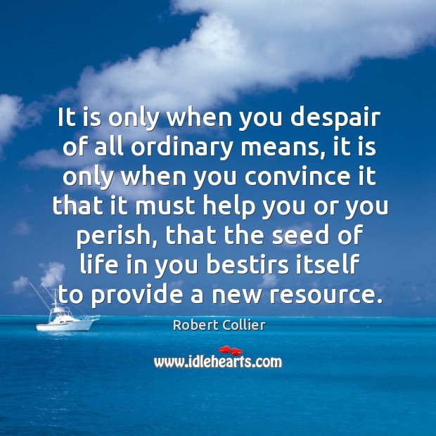 It is only when you despair of all ordinary means, it is Robert Collier Picture Quote
