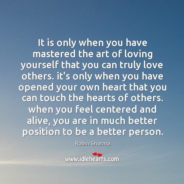 It is only when you have mastered the art of loving yourself Robin Sharma Picture Quote