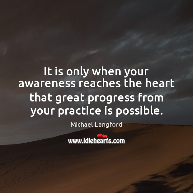It is only when your awareness reaches the heart that great progress Michael Langford Picture Quote