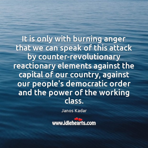 It is only with burning anger that we can speak of this Janos Kadar Picture Quote