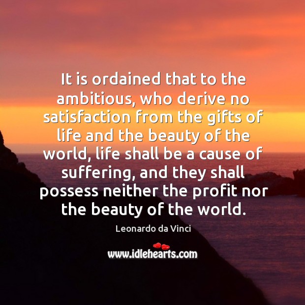 It is ordained that to the ambitious, who derive no satisfaction from Leonardo da Vinci Picture Quote