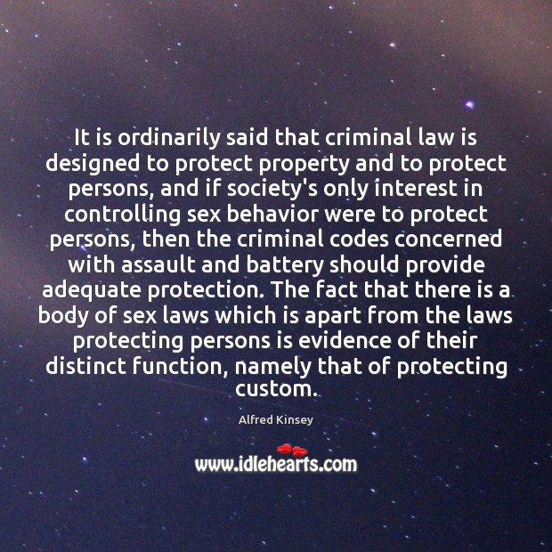 It is ordinarily said that criminal law is designed to protect property Alfred Kinsey Picture Quote