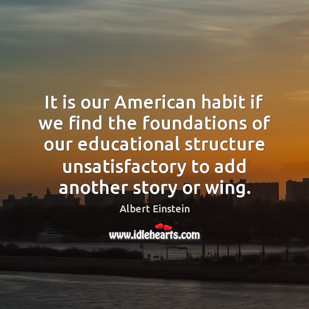 It is our American habit if we find the foundations of our Albert Einstein Picture Quote