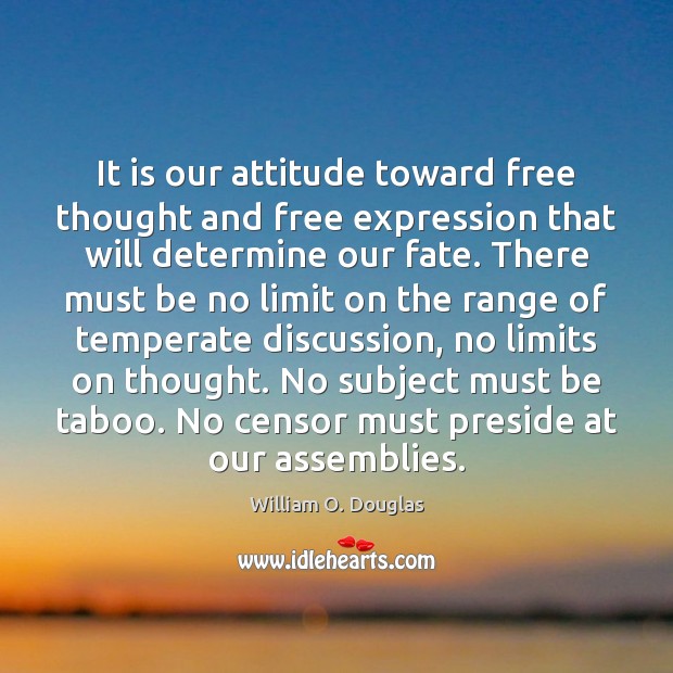 It is our attitude toward free thought and free expression that will William O. Douglas Picture Quote