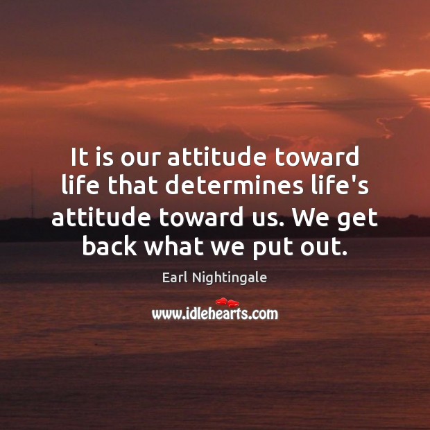 It is our attitude toward life that determines life’s attitude toward us. Attitude Quotes Image