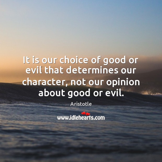 It is our choice of good or evil that determines our character, Aristotle Picture Quote