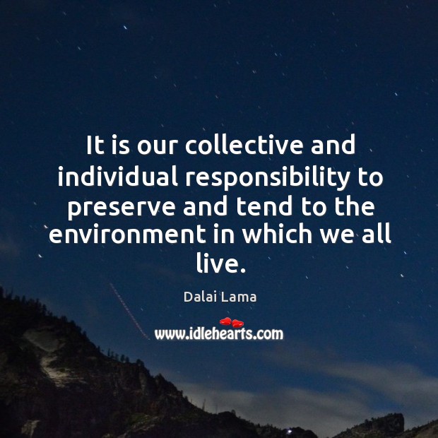 It is our collective and individual responsibility to preserve and tend to Dalai Lama Picture Quote