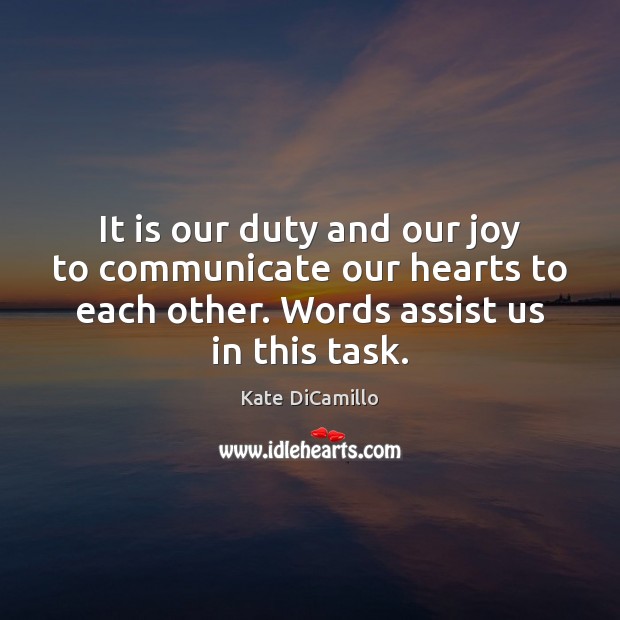 It is our duty and our joy to communicate our hearts to Kate DiCamillo Picture Quote