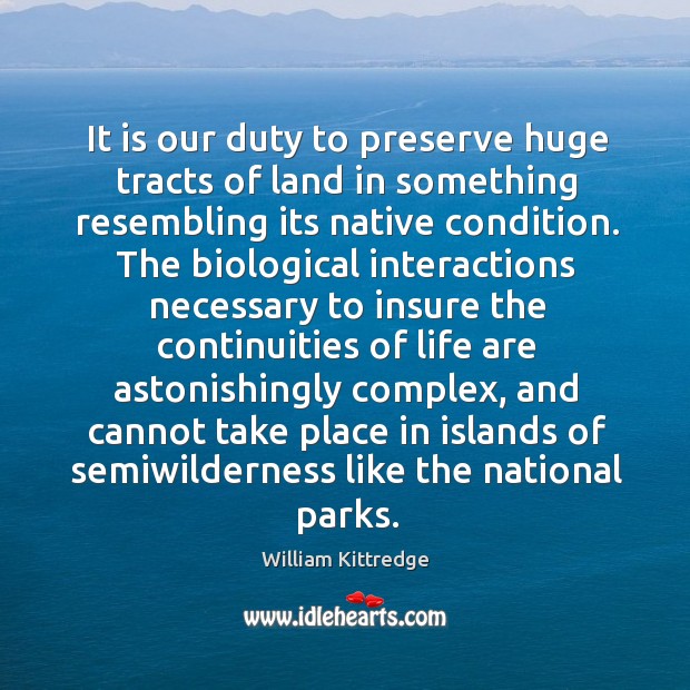 It is our duty to preserve huge tracts of land in something William Kittredge Picture Quote