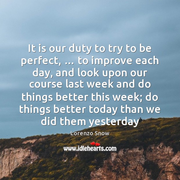 It is our duty to try to be perfect, … to improve each Lorenzo Snow Picture Quote