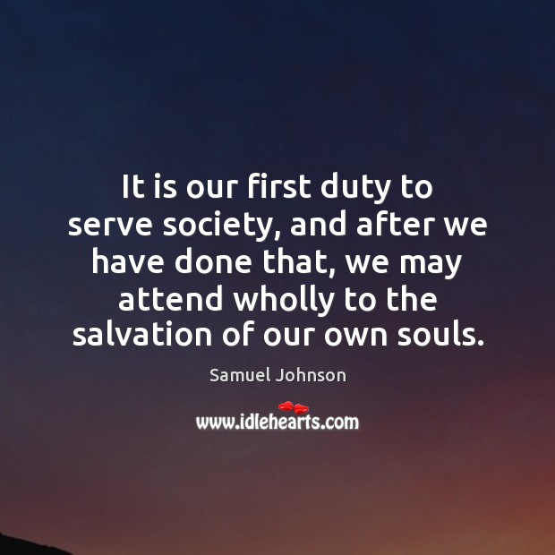 It is our first duty to serve society, and after we have Samuel Johnson Picture Quote