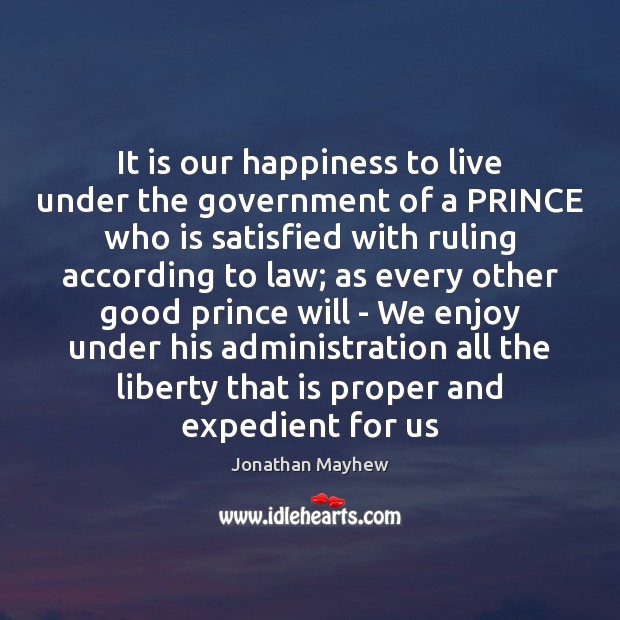 It is our happiness to live under the government of a PRINCE Image