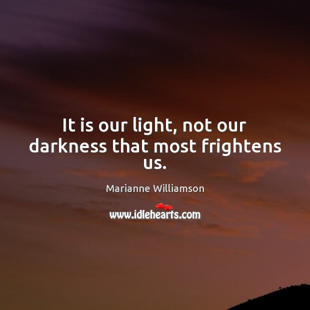 It is our light, not our darkness that most frightens us. Marianne Williamson Picture Quote