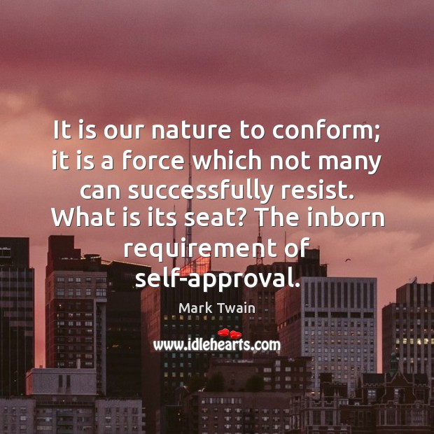 It is our nature to conform; it is a force which not Image