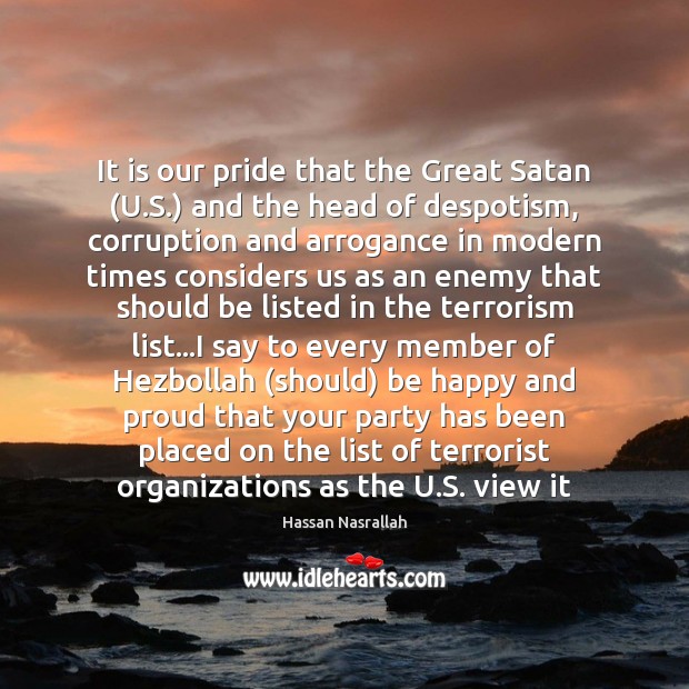 It is our pride that the Great Satan (U.S.) and the Hassan Nasrallah Picture Quote