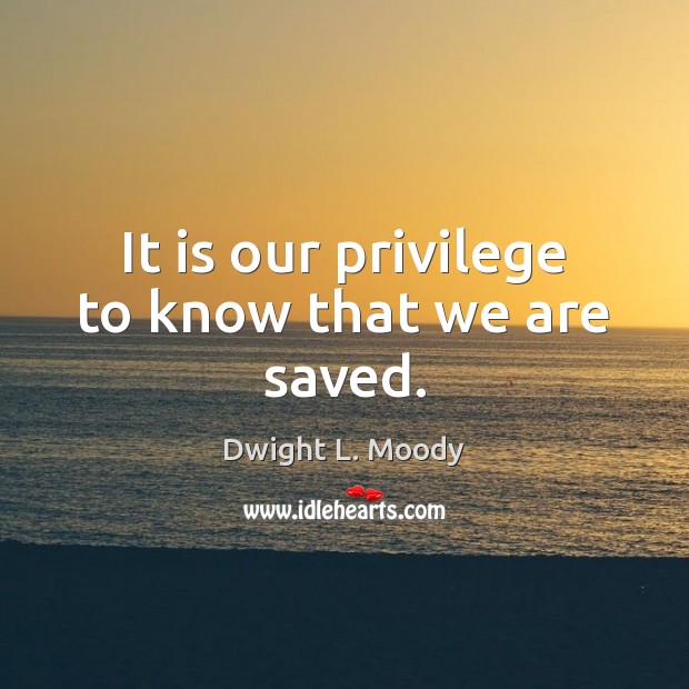 It is our privilege to know that we are saved. Image