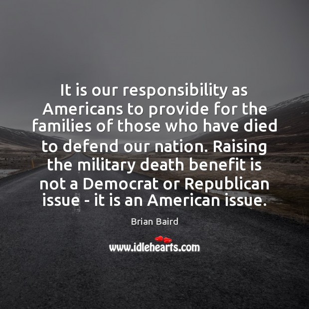 It is our responsibility as Americans to provide for the families of Brian Baird Picture Quote