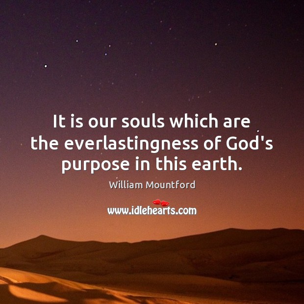 It is our souls which are the everlastingness of God’s purpose in this earth. Image
