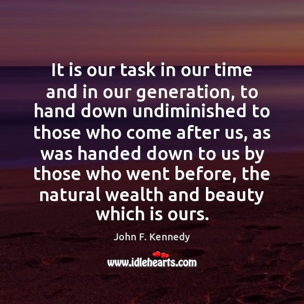 It is our task in our time and in our generation, to John F. Kennedy Picture Quote
