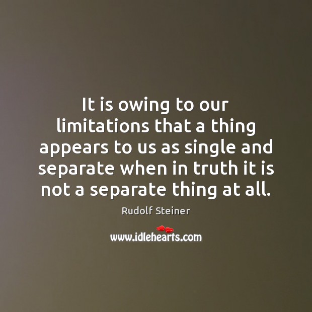 It is owing to our limitations that a thing appears to us Rudolf Steiner Picture Quote