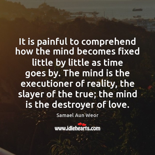It is painful to comprehend how the mind becomes fixed little by Samael Aun Weor Picture Quote