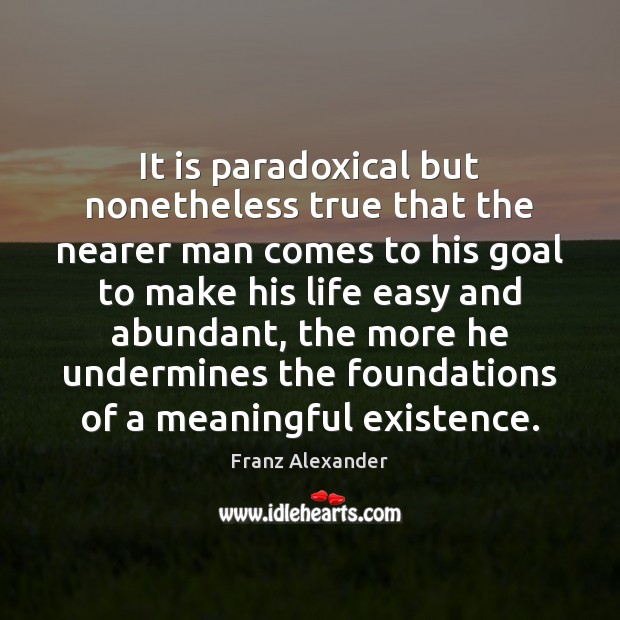It is paradoxical but nonetheless true that the nearer man comes to Goal Quotes Image