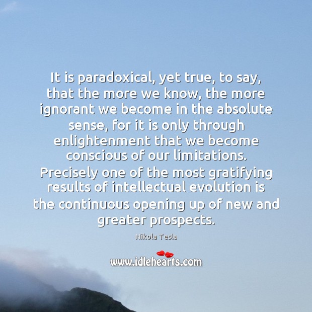 It is paradoxical, yet true, to say, that the more we know, Nikola Tesla Picture Quote