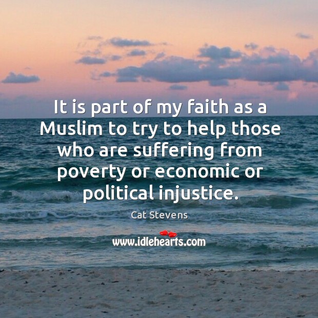 It is part of my faith as a muslim to try to help those who are suffering from poverty or Cat Stevens Picture Quote