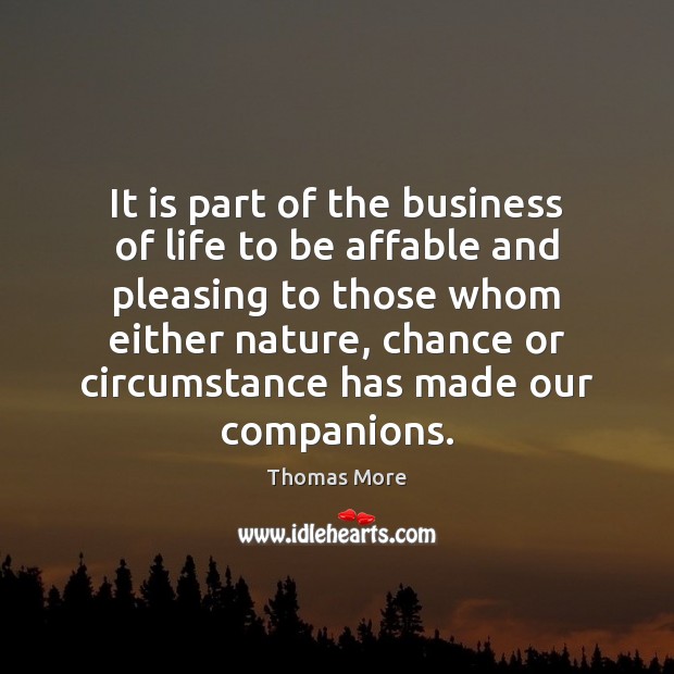 It is part of the business of life to be affable and Thomas More Picture Quote