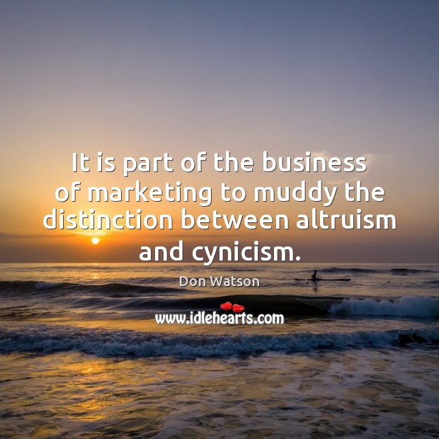 It is part of the business of marketing to muddy the distinction Don Watson Picture Quote
