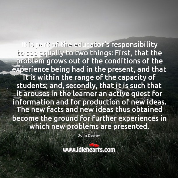 It is part of the educator’s responsibility to see equally to two John Dewey Picture Quote