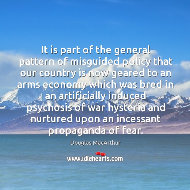 It is part of the general pattern of misguided policy that our country Douglas MacArthur Picture Quote