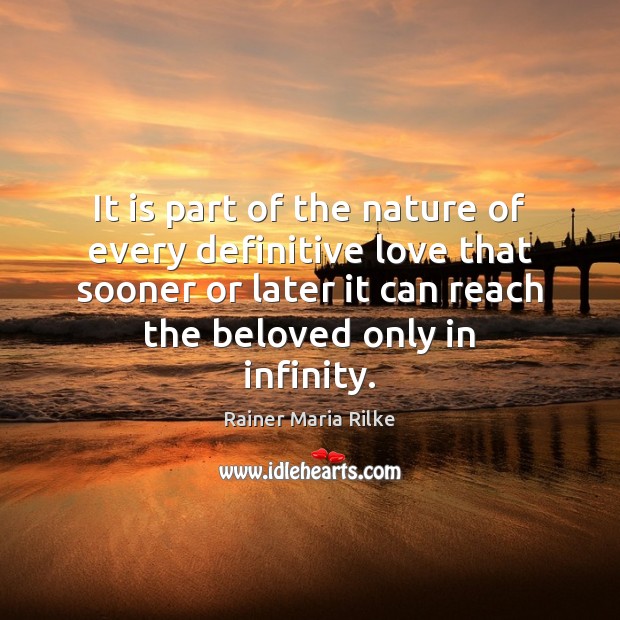 It is part of the nature of every definitive love that sooner Rainer Maria Rilke Picture Quote