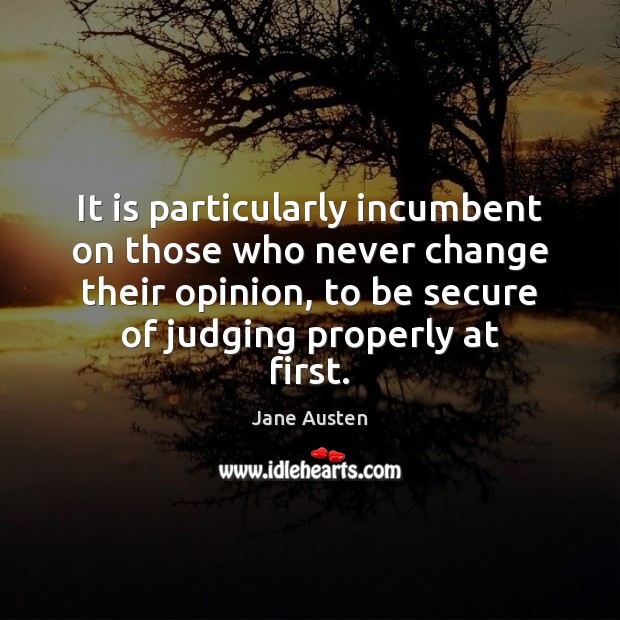 It is particularly incumbent on those who never change their opinion, to Jane Austen Picture Quote