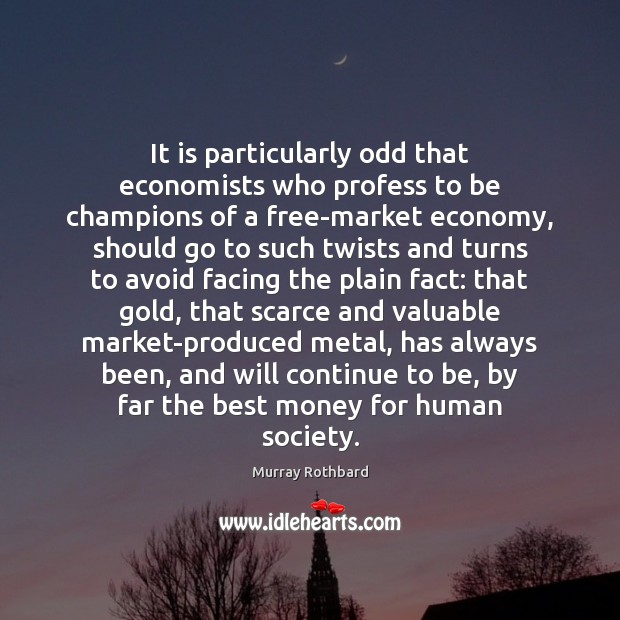 It is particularly odd that economists who profess to be champions of Murray Rothbard Picture Quote