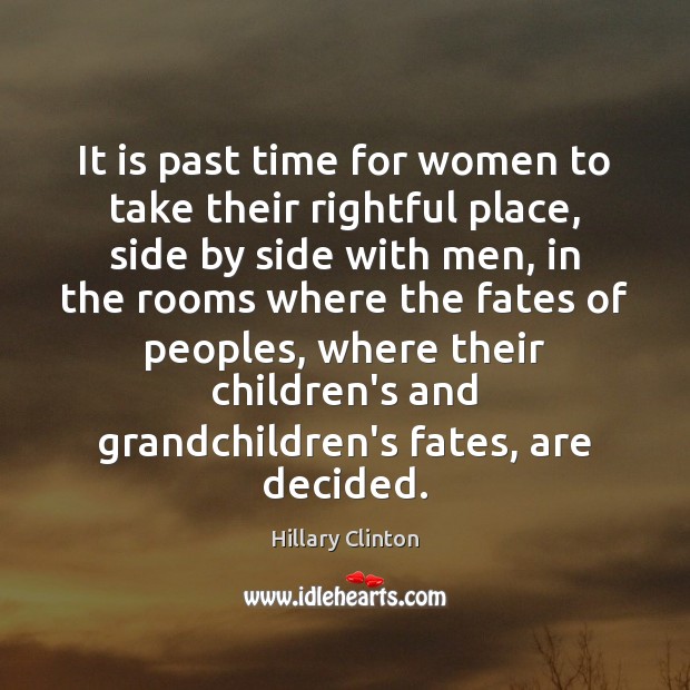 It is past time for women to take their rightful place, side Hillary Clinton Picture Quote