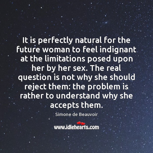 It is perfectly natural for the future woman to feel indignant at Simone de Beauvoir Picture Quote