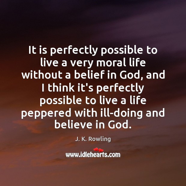 It is perfectly possible to live a very moral life without a J. K. Rowling Picture Quote