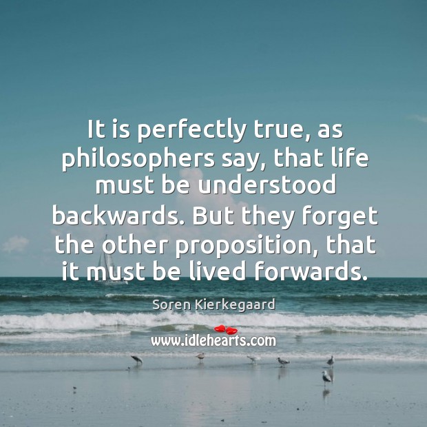 It is perfectly true, as philosophers say, that life must be understood Soren Kierkegaard Picture Quote