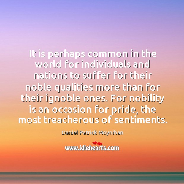 It is perhaps common in the world for individuals and nations to Daniel Patrick Moynihan Picture Quote